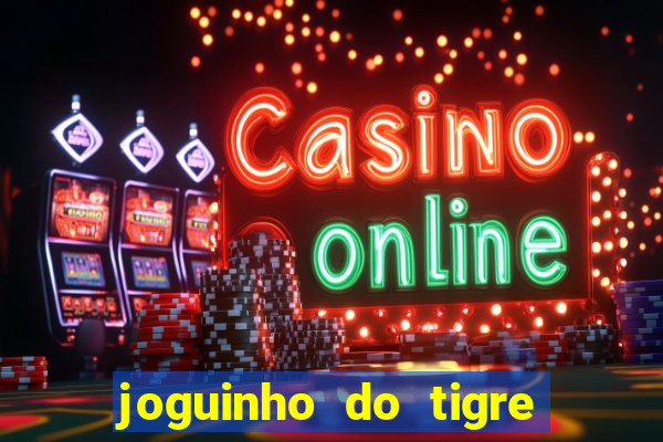 joguinho do tigre para ganhar dinheiro